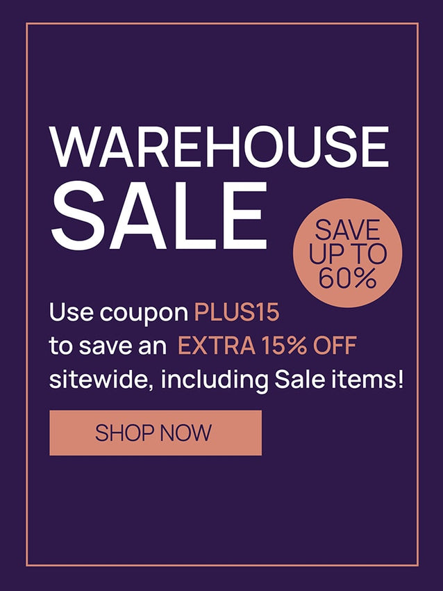 WAREHOUSE SALE Use coupon PLUS15 to save an EXTRA 15% OFF sitewide, including Sale items!