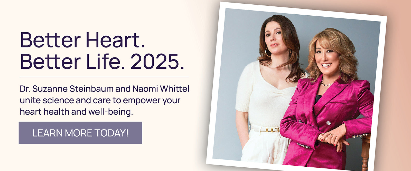 Dr. Suzanne Steinbaum and Naomi Whittel unite science and care to empower your heart health and well-being.