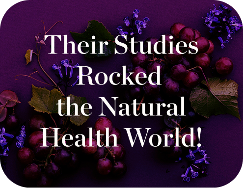 Their Studies Rocked the natural Health World!